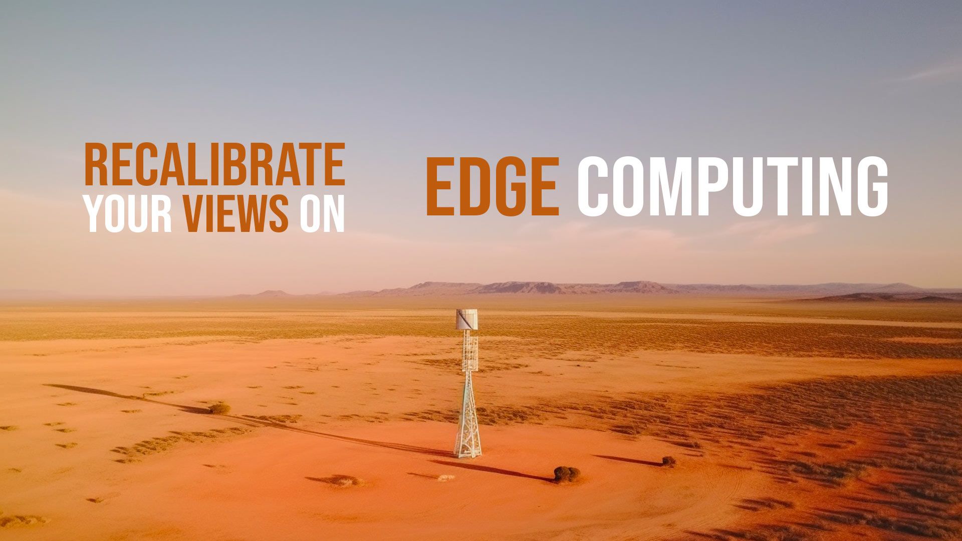 Time to recalibrate your views on edge computing