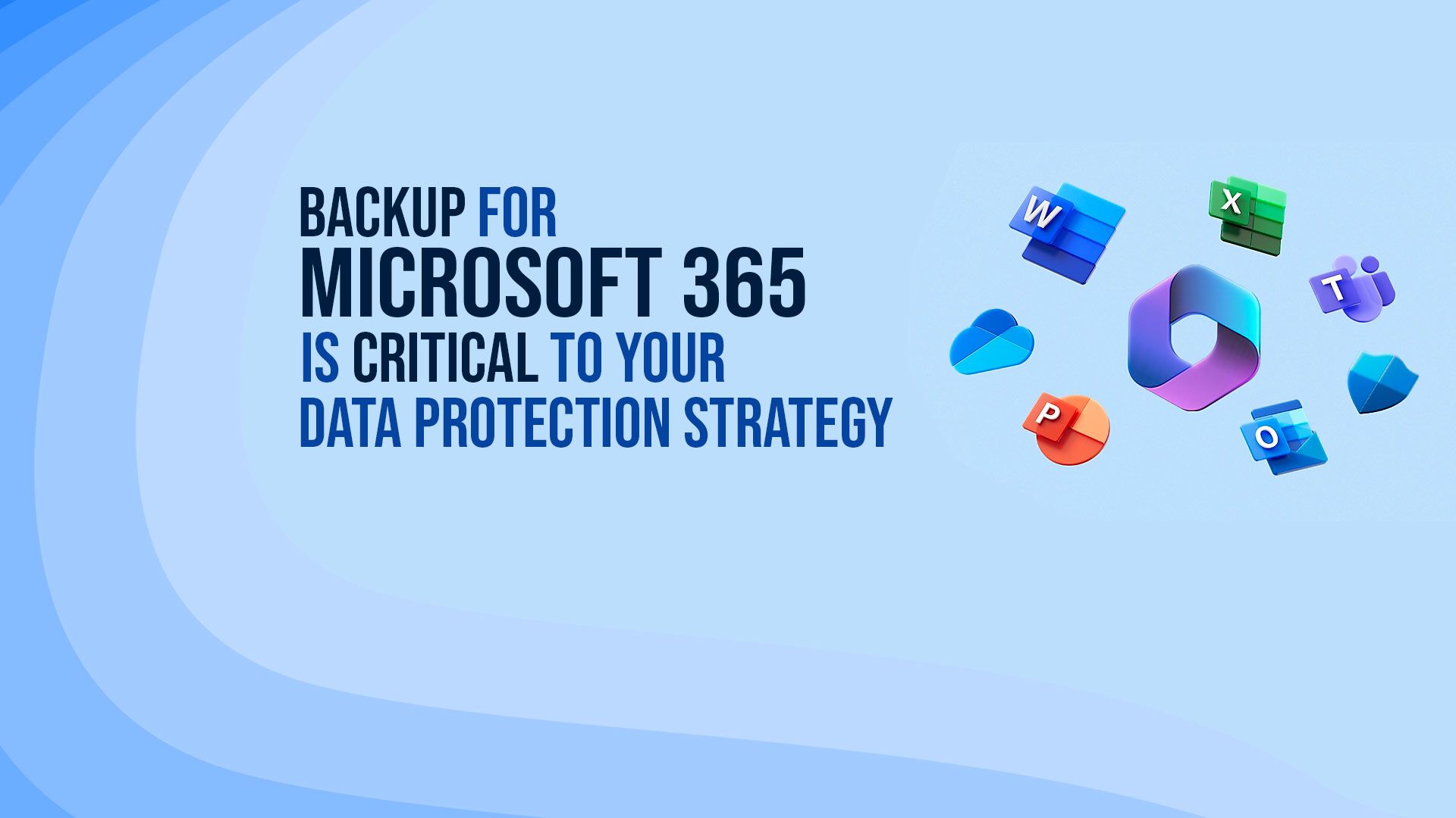 Backup for Microsoft 365 is critical to your data protection strategy